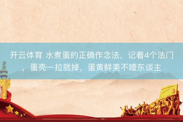 开云体育 水煮蛋的正确作念法，记着4个法门，蛋壳一拉就掉，蛋黄鲜美不噎东谈主