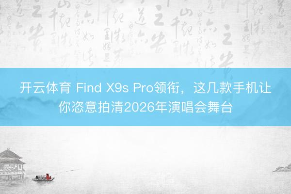 开云体育 Find X9s Pro领衔，这几款手机让你恣意拍清2026年演唱会舞台