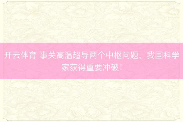 开云体育 事关高温超导两个中枢问题，我国科学家获得重要冲破！