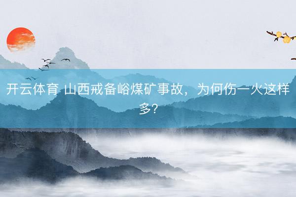 开云体育 山西戒备峪煤矿事故，为何伤一火这样多？