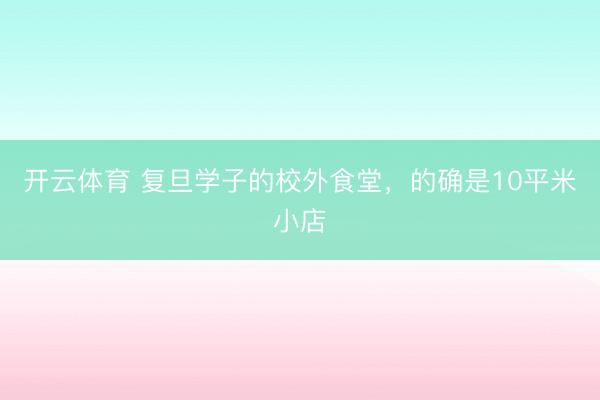 开云体育 复旦学子的校外食堂，的确是10平米小店