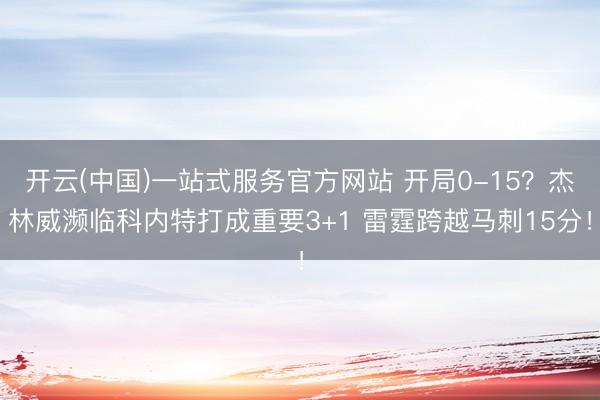 开云(中国)一站式服务官方网站 开局0-15？杰林威濒临科内特打成重要3+1 雷霆跨越马刺15分！